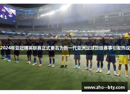 2024年亚冠精英联赛正式更名为新一代亚洲足球顶级赛事引发热议
