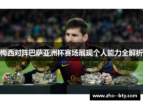 梅西对阵巴萨亚洲杯赛场展现个人能力全解析