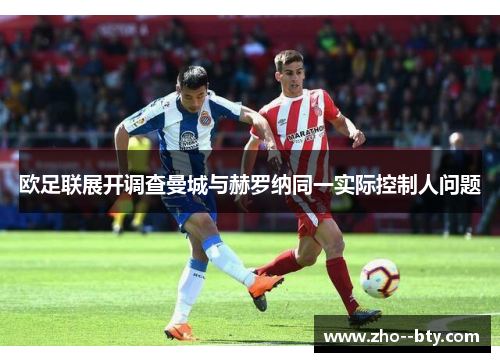 欧足联展开调查曼城与赫罗纳同一实际控制人问题 欧足联展开调查曼城与赫罗纳同一实际控制人问题