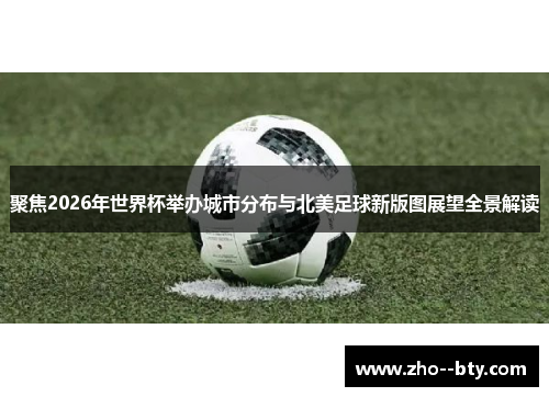 聚焦2026年世界杯举办城市分布与北美足球新版图展望全景解读 聚焦2026年世界杯举办城市分布与北美足球新版图展望全景解读