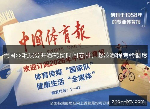 德国羽毛球公开赛转场时间安排,紧凑赛程考验调度 德国羽毛球公开赛转场时间安排,紧凑赛程考验调度